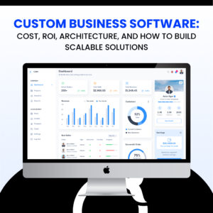 Custom Business Software: Cost, ROI, Architecture, and How to Build Scalable Solutions