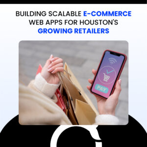 Building Scalable E-commerce Web Apps for Houston's Growing Retailers