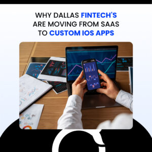 Why Dallas Fintechs are Moving from SaaS to Custom iOS Apps