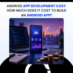 Android App Development Cost How Much Does It Cost to Build an Android App