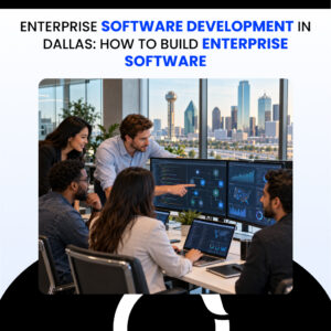 Enterprise Software Development in Dallas How to Build Enterprise Software